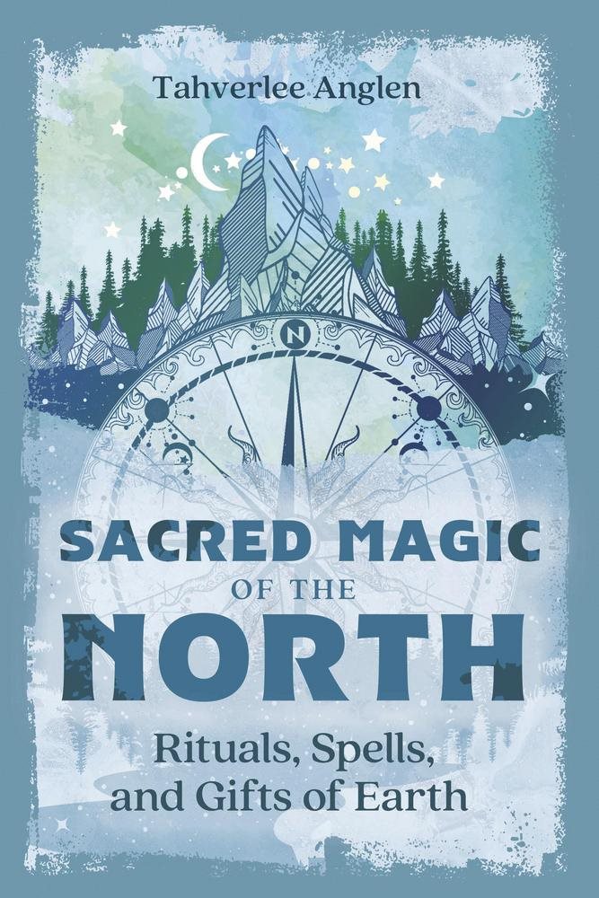 Sacred Magic of the North: Rituals, Spells, and Gifts of Earth