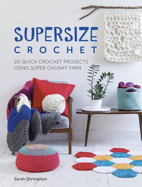 Supersize crochet - 20 quick crochet projects using super chunky yarn