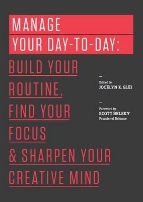 Manage your day-to-day - build your routine, find your focus, and sharpen y