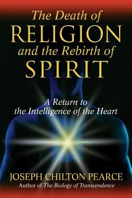 Death Of Religion And The Rebirth Of Spirit: A Return To The