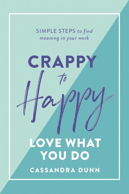 Crappy to Happy Love What You Do