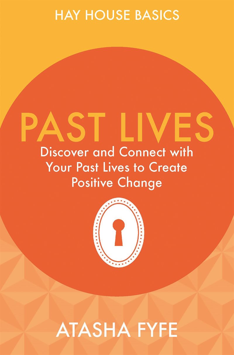 Past lives - discover and connect with your past lives to create positive c