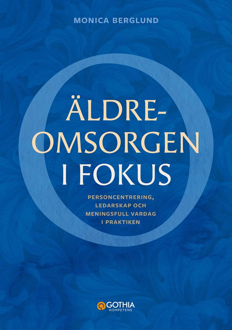 Äldreomsorgen i fokus : personcentrering, ledarskap och meningsfull vardag i praktiken
