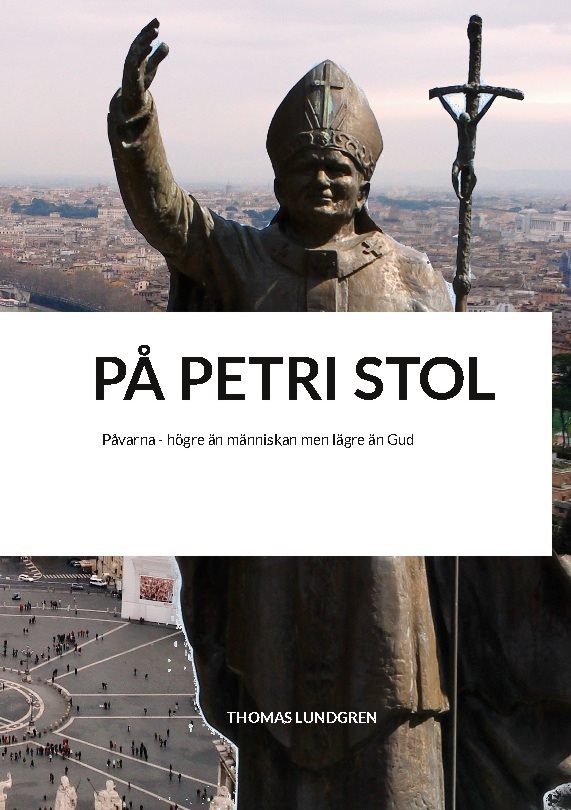 På Petri stol : påvarna - högre än människan men lägre än Gud
