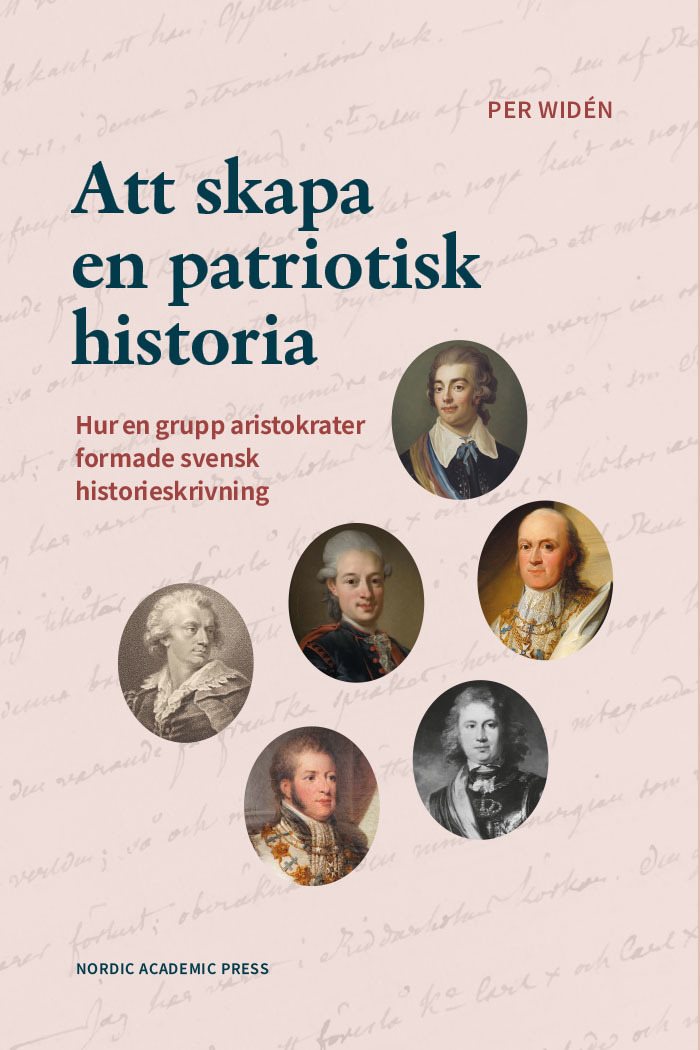 Att skapa en patriotisk historia : hur en grupp aristokrater formade svensk historieskrivning