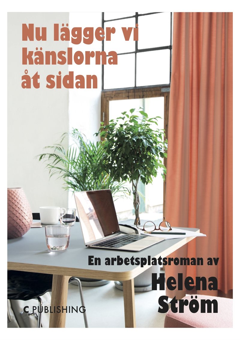 Nu lägger vi känslorna åt sidan : en arbetsplatsroman