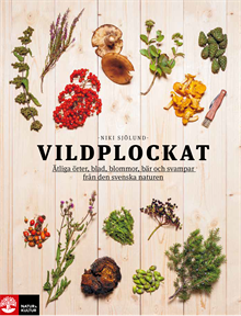 Vildplockat : ätliga örter, blad, blommor, bär och svampar från den svenska naturen