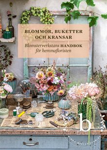 Blommor, buketter och kransar : blomsterverkstans handbok för hemmafloristen