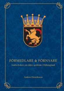 Förmedlare & förnyare : andra boken om äldre spelmän i Hälsingland