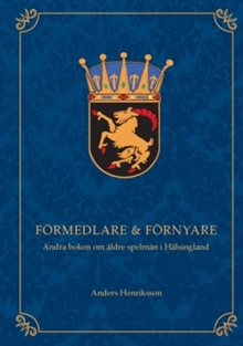 Förmedlare & förnyare : andra boken om äldre spelmän i Hälsingland